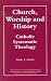 Books : Church, Worship and History: Catholic Systematic Theology