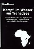 Produkt-Bild: Kampf um Wasser am Tschadsee: &Ouml;kologische Ursachen und M&ouml;glichkeiten der nachhaltigen Kriegspr&auml;vention und friedlichen Konfliktregelung