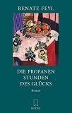Die profanen Stunden des Gl&uuml;cks. - Renate Feyl