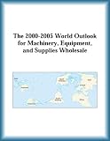 41YM521NHNL. SL160  The 2000 2005 World Outlook for Machinery, Equipment, and Supplies Wholesale (Strategic Planning Series)