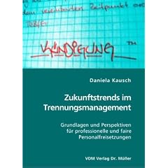 Zukunftstrends im Trennungsmanagement: Grundlagen und Perspektiven f�r professionelle und faire Personalfreisetzungen