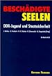 Besch�digte Seelen: DDR-Jugend und Staatssicherheit