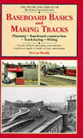 Baeboard Basics and Making Tracks: Planning, Baseboard Construction, Track Laying and Wiring (Library of Railway Modelling)