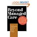 Beyond Managed Care: How Consumers and Technology Are Changing the Future of Health Care (Jossey-Bass Health Care) (Jossey-Bass Health Care Series)