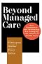 Beyond Managed Care: How Consumers and Technology Are Changing the Future of Health Care (Jossey-Bass Health Care) (Jossey-Bass Health Care Series) Beyond Managed Care: How Consumers and Technology Are Changing the Future of Health Care (Jossey-Bass Health Care) (Jossey-Bass Health Care Series)