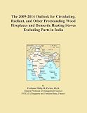 The 2009-2014 Outlook for Circulating, Radiant, and Other Freestanding Wood Fireplaces and Domestic Heating Stoves Excluding Parts in India