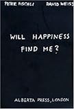 Peter Fischli & David Weiss: Will Happiness Find Me?