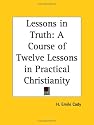 Lessons in Truth: A Course of Twelve Lessons in Practical Christianity