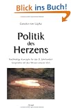 Politik des Herzens: Nachhaltige Konzepte f�r das 21. Jahrhundert. Gespr�che mit den Weisen unserer Zeit