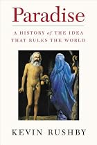 Paradise: A History of the Idea That Rules the World