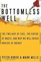 The Bottomless Well: The Twilight of Fuel, the Virtue of Waste, and Why We Will Never Run Out of Energy