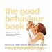 The Good Behaviour Book: How to Have a Better-Behaved Child from Birth to Age Ten