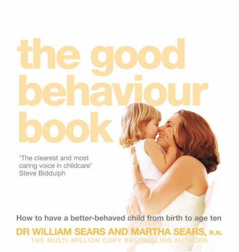 The Good Behaviour Book: How to Have a Better-Behaved Child from Birth to Age Ten