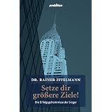 Setze dir gr��ere Ziele! Die Erfolgsgeheimnisse der Siegervon "Rainer Zitelmann"