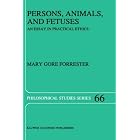 Persons, Animals, and Fetuses: An Essay in Practical Ethics (Philosophical Studies Series) by M.G. Forrester