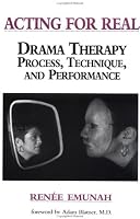 Acting for Real: Drama Therapy Process, Technique, and Performance