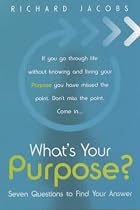 What's Your Purpose?: Seven Questions to Find Your Answer