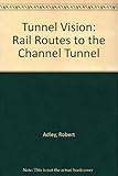 Tunnel vision : rail routes to the Channel Tunnel