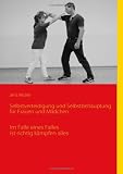 Produkt-Bild: Selbstverteidigung und Selbstbehauptung f&uuml;r Frauen und M&auml;dchen: Im Falle eines Falles ist richtig k&auml;mpfen alles