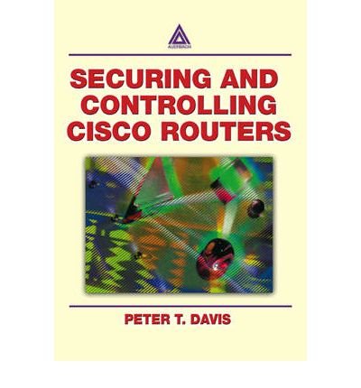 [(Securing and Controlling Cisco Routers )] [Author: Peter T. Davis] [May-2002]