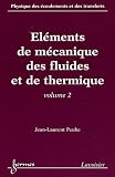 Physique des �coulements et des transferts : Volume 2, El�ments de m�canique des fluides et de thermique