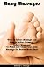 Baby Massages: What is Infant Massage and How to Infant Massage, Infant Massages to Relax and Calm Your Baby, Massage for Babies Made Easy