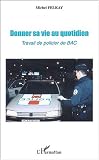 Revue Editions L'Harmattan  / Donner sa vie au quotidien : Travail de policier de BAC