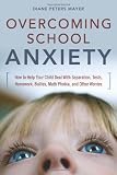 Overcoming School Anxiety: How to Help Your Child Deal With Separation, Tests, Homework, Bullies, Math Phobia, and Other Worries: How to Help Your Child … Bullies, Math Phobia and Other Worries