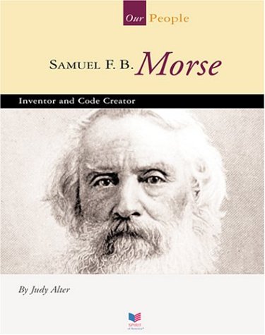Samuel F. B. Morse: Inventor and Code Creator (Spirit of America: Our People)