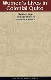 Womens Lives in Colonial Quito: Gender, Law, and Economy in Spanish America