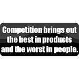 Competition brings out the best in products and the worst in people. - Funny Car Bumper Sticker/Vinyl Decal [BLK4163]'