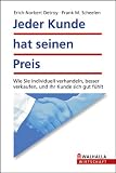 Jeder Kunde hat seinen Preis: Wie Sie individuell verhandeln, besser verkaufen, und Ihr Kunde sich gut fühlt