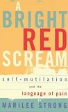 A Bright Red Scream: Self-Mutilation and the Language of Pain