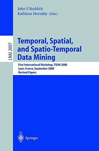 Temporal, Spatial, and Spatio-Temporal Data Mining: First International Workshop TSDM 2000 Lyon, France, September 12, 2000 Revised Papers (Lecture ... / Lecture Notes in Artificial Intelligence)
