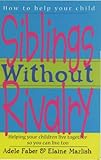 Siblings Without Rivalry: How to Help Your Children Live Together So You Can Live Too
