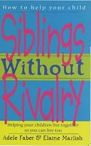 Siblings Without Rivalry: How to Help Your Children Live Together So You Can Live Too (How to Help Your Child): How to Help Your Children Live Together So You Can Live Too (How to Help Your Child)