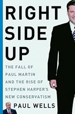 Right Side Up: The Fall of Paul Martin and the Rise of Stephen Harper's New Conservatism