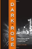 Image of Dark Rose: Organized Crime and Corruption in Portland