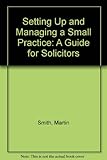 Setting up and managing a small practice : a guide for solicitors