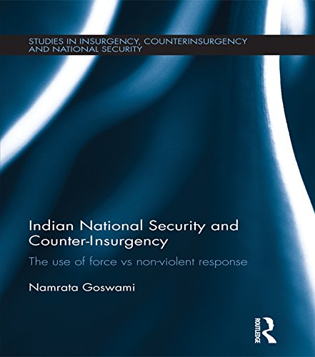 Indian National Security and Counter-Insurgency: The use of force vs non-violent response (Studies in Insurgency, Counterinsurgency and National Security)