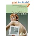 Pornografisierung von Gesellschaft: Perspektiven aus Theorie, Empirie und Praxis