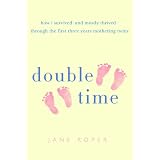 Double Time: How I Survived---and Mostly Thrived---Through the First Three Years of Mothering Twins