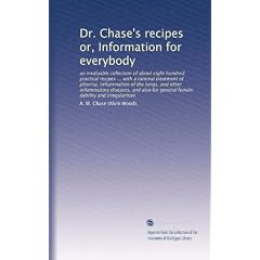 Dr. Chase's recipes or, Information for everybody: an invaluable collection of about eight... by A. W. Chase