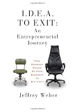 I.D.E.A. to Exit: An Entrepreneurial Journey (Jeffrey Weber)