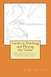 Guide to Teaching and Playing the Violin: Easy reference guide to violin and viola pedagogy and performance for teachers, students and parents