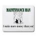 MAINTENANCE MAN I make more money than you! Mousepad