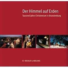 Der Himmel auf Erden. 1000 Jahre Christentum in Brandenburg