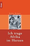 Ich trage Afrika im Herzen: Unser Leben im Kr&uuml;ger Nationalpark - Kobie Kr&uuml;ger