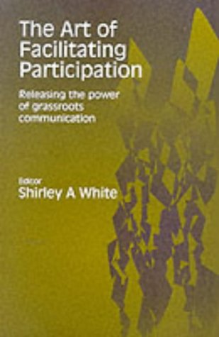 The Art of Facilitating Participation: Releasing the Power of Grassroots Communication