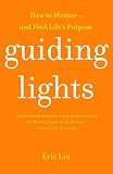Guiding Lights: How to Mentor-and Find Life`s Purpose